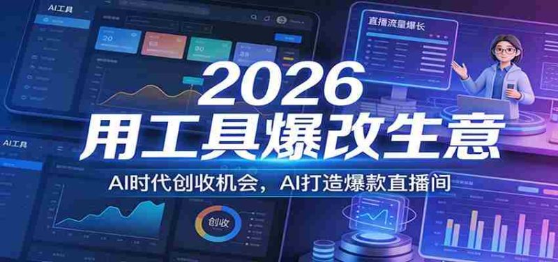 2026用工具爆改生意，AI时代创收机会，AI打造爆款直播间-轻创网