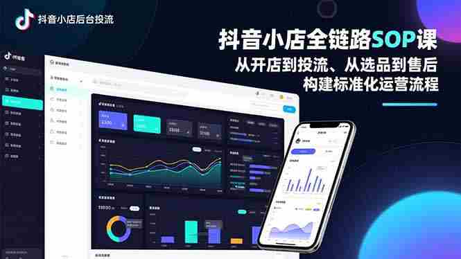 （16852期）抖音小店全链路SOP课，从开店到投流、从选品到售后，构建标准化运营流程-轻创网
