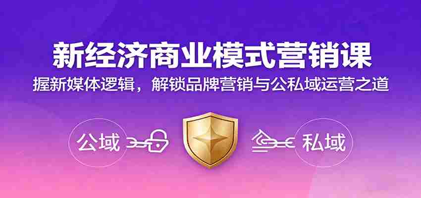 新经济商业模式营销课，握新媒体逻辑，解锁品牌营销与公私域运营之道-轻创网