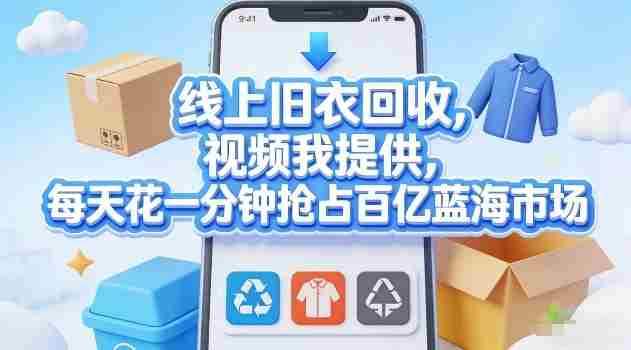 线上旧衣回收,视频我提供,每天花一分钟抢占百亿蓝海市场【揭秘】