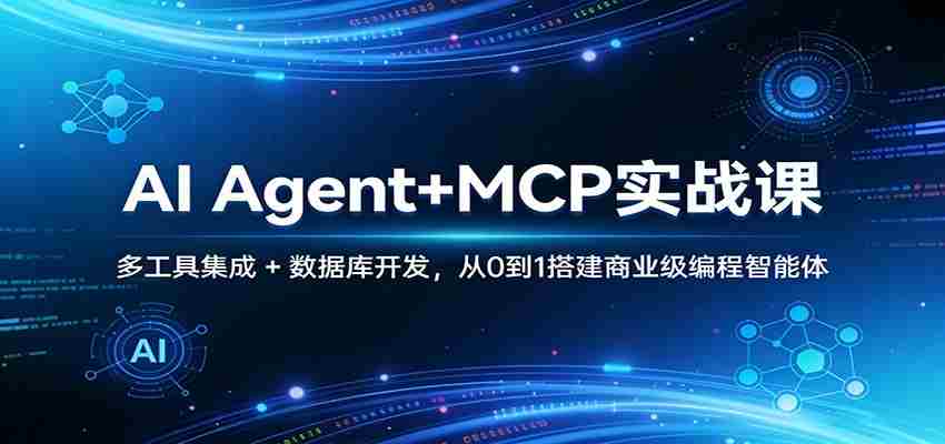 AI Agent+MCP实战课：多工具集成 + 数据库开发，从0到1搭建商业级编程智能体-轻创网
