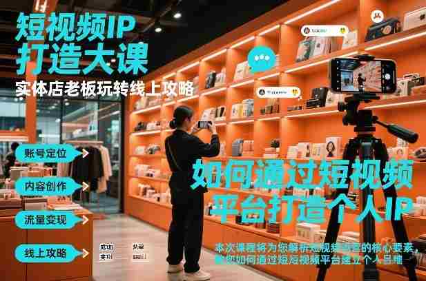 短视频ip打造大课，实体店老板玩转线上攻略-轻创网