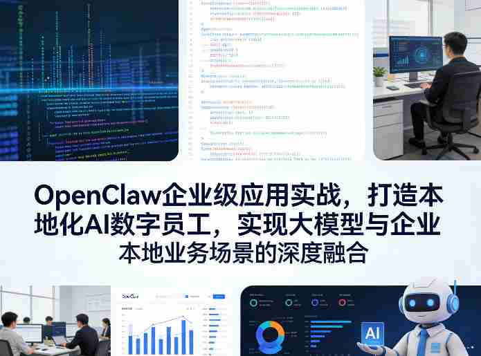 OpenClaw企业级应用实战，打造本地化AI数字员工，实现大模型与企业本地业务场景的深度融合-轻创网