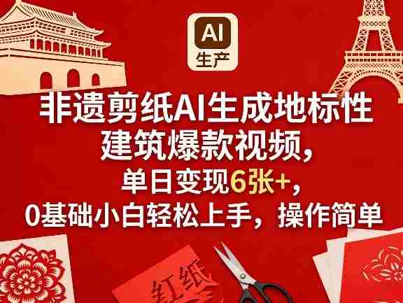非遗剪纸AI生成地标性建筑爆款视频，单日变现6张+，0基础小白轻松上手，操作简单-轻创网