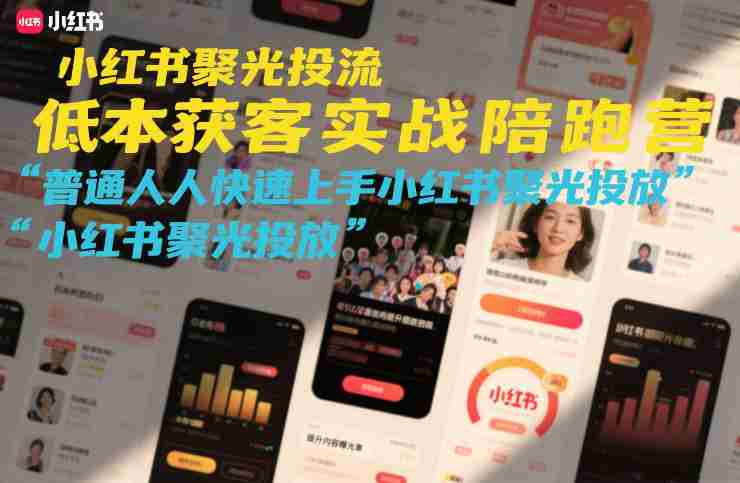 小红书聚光投流低成本获客实战陪跑营，普通人快速上手小红书聚光投放-轻创网