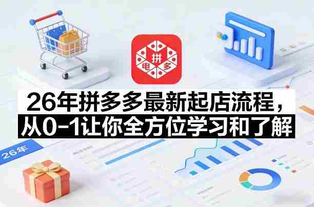 26年拼多多最新起店流程，从0-1让你全方位学习和了解-轻创网