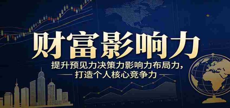 财富影响力提升，构建顶层布局思维，实现人生与事业双向升级-轻创网