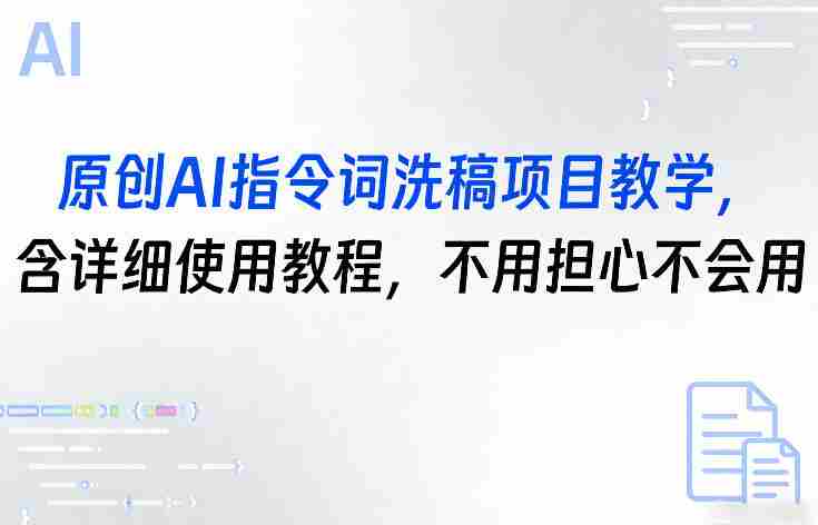 原创AI指令词洗稿项目教学，含详细使用教程，不用担心不会用-轻创网