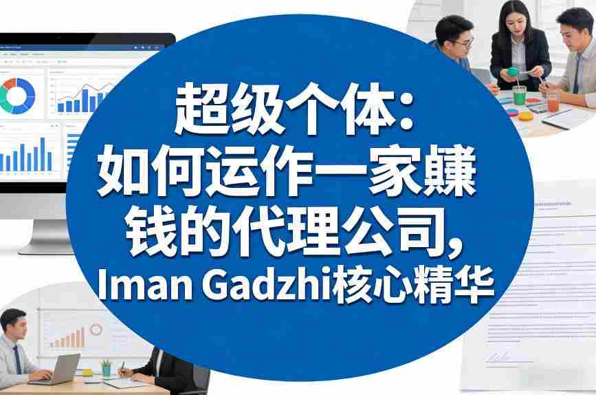超级个体：如何运作一家賺钱的代理公司，Iman Gadzhi核心精华（双语字幕）-轻创网
