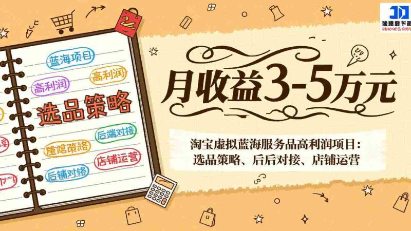 （17283期）淘宝虚拟蓝海服务品高利润项目：选品策略、后端对接、店铺运营，月收益可达3-5万元-轻创网