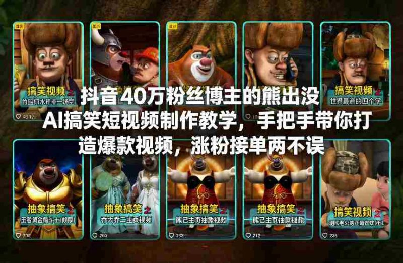 抖音40万粉丝博主的熊出没AI搞笑短视频制作教学，手把手带你打造爆款视频，涨粉接单两不误-轻创网