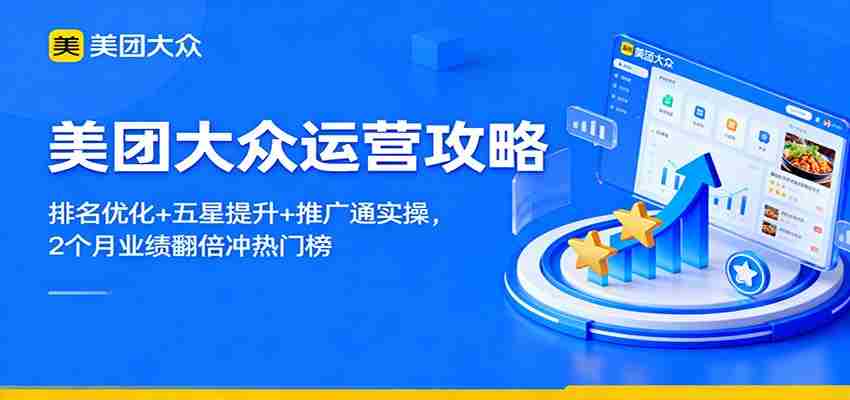 美团大众运营攻略：排名优化+五星提升+推广通实操，2个月业绩翻倍冲热门榜-轻创网