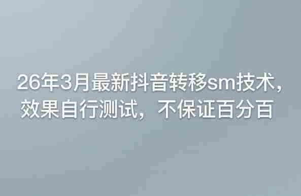 26年3月最新抖音转移sm技术，效果自行测试，不保证百分百-轻创网