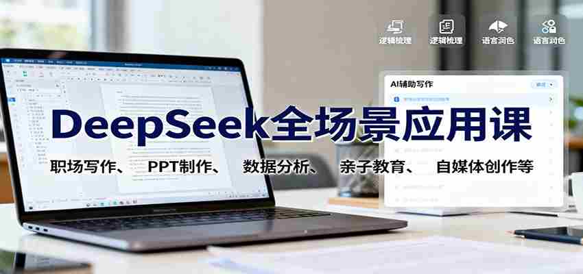 DeepSeek全场景应用课：职场写作、 PPT制作、数据分析、亲子教育、自媒体创作等-轻创网