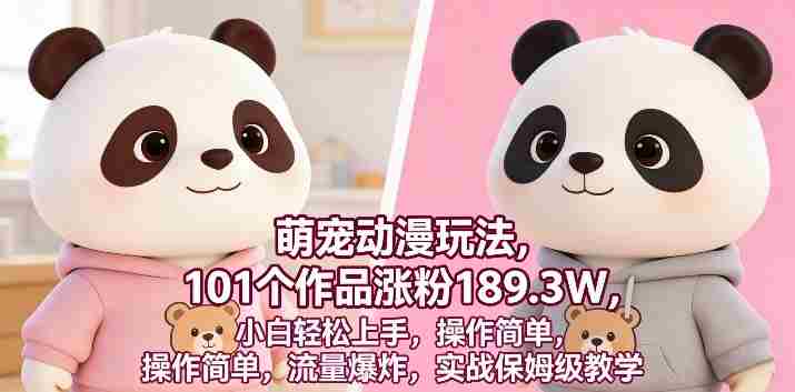萌宠动漫玩法，101个作品涨粉189.3W，小白轻松上手，操作简单，流量爆炸，实战保姆级教学-轻创网
