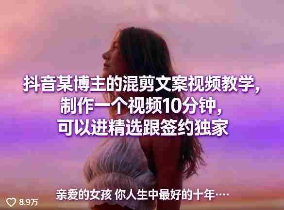 抖音某博主的混剪文案视频教学,制作一个视频10分钟,可以进精选跟签约独家-轻创网