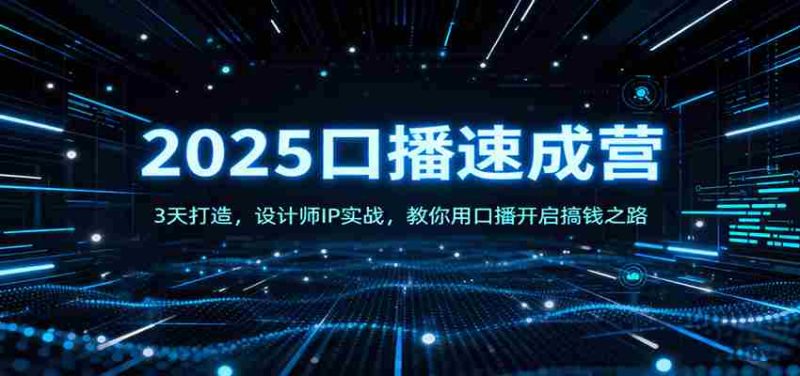 2025口播速成营：3天打造，设计师IP实战，教你用口播开启搞钱之路-轻创网