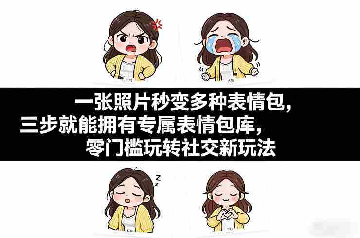 一张照片秒变多种表情包，三步就能拥有专属表情包库，零门槛玩转社交新玩法【文档】-轻创网