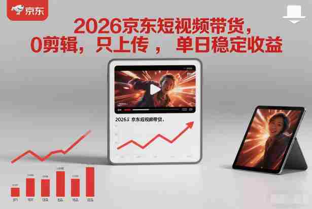 2026京东短视频带货,0剪辑,0选品,只上传,单日稳定收益多张-轻创网