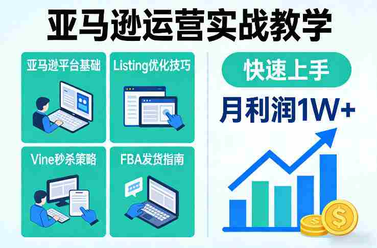 亚马逊运营实战教学,亚马逊平台+Listing优化+Vine秒杀+FBA发货等,快速上手,实现店铺月利润1W-轻创网