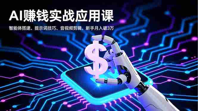 （16686期）AI赚钱实战应用课，智能体搭建、提示词技巧、音视频剪辑，新手月入破3万-轻创网