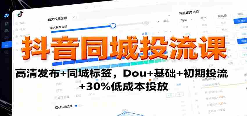 抖音同城投流课：高清发布+同城标签，Dou+基础+初期投流+30%低成本投放-轻创网