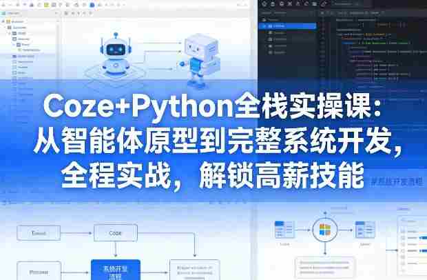 Coze+Python全栈实操课：从智能体原型到完整系统开发，全程实战，解锁高薪技能-轻创网