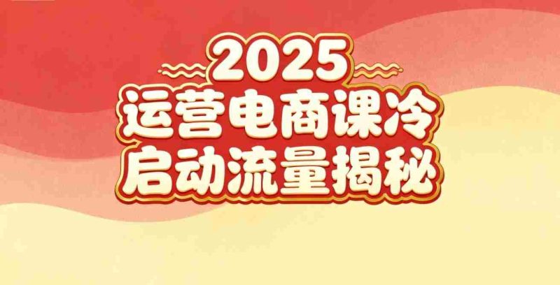 2025小红书运营电商课：新手实战＋冷启动＋流量揭秘-轻创网