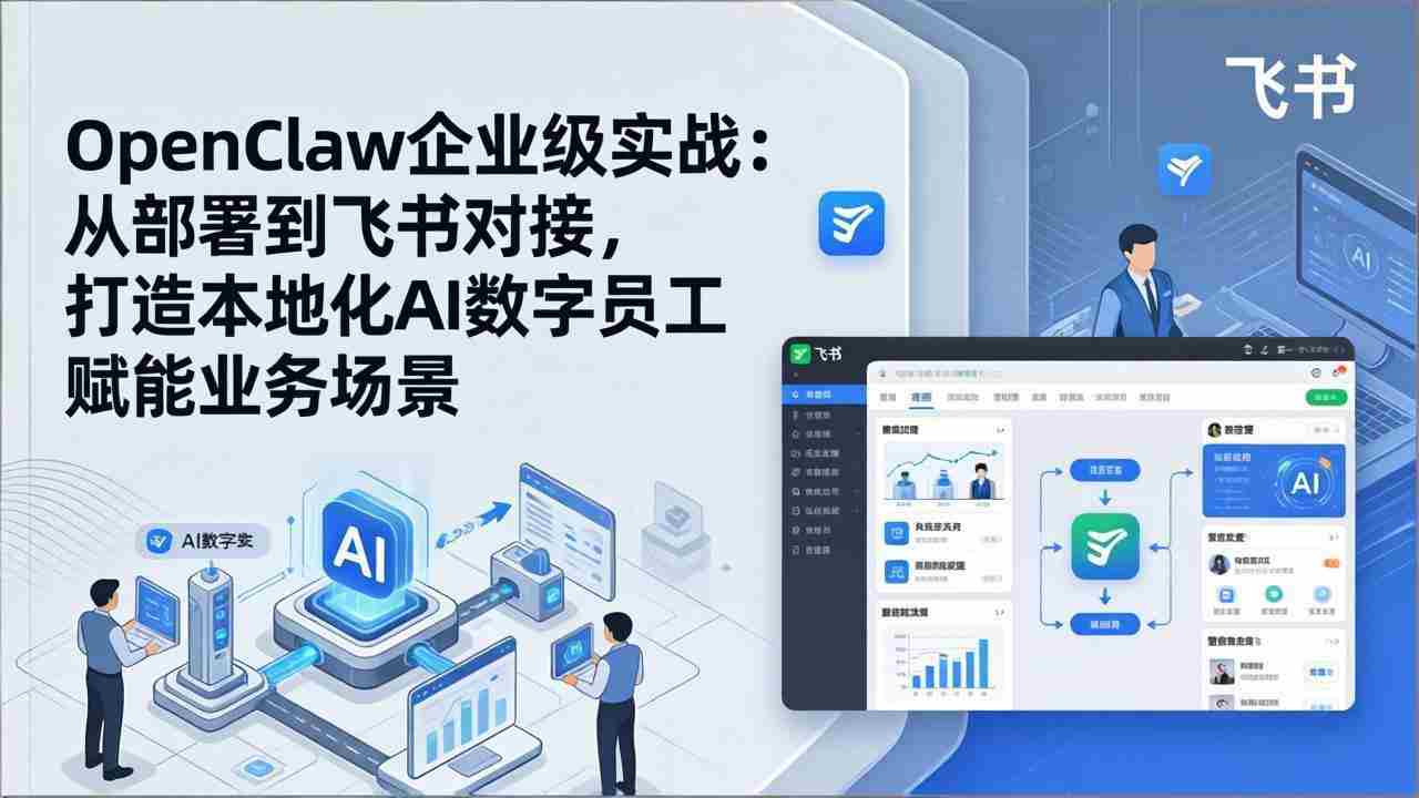 （17716期）OpenClaw企业级实战：从部署到飞书对接，打造本地化AI数字员工赋能业务场景-轻创网