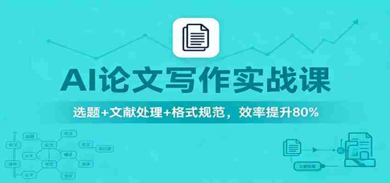 AI论文写作实战课:选题+文献处理+格式规范,效率提升80%-轻创网