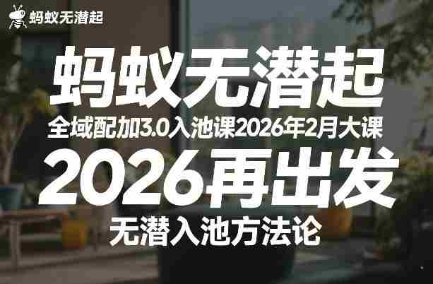 蚂蚁无潜不起全域配抖加3.0入池课2026年2月大课，​2026再出发，无潜入池方法论-轻创网