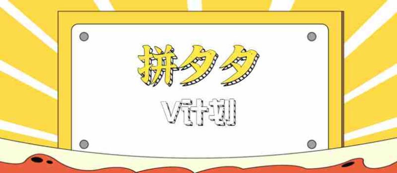 拼夕夕无脑搬砖项目,多多V计划看完直接可以上手,新手小白一天轻松200+-轻创网