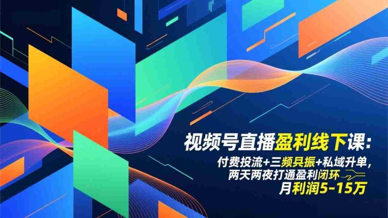 (17116期)视频号直播盈利线下课:付费投流+三频共振+私域升单,两天两夜打通盈利闭环,月利润5-15万-轻创网
