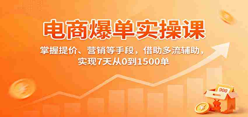 电商爆单实操课：掌握提价、营销等手段，借助多流辅助，实现7天从0到1500单-轻创网