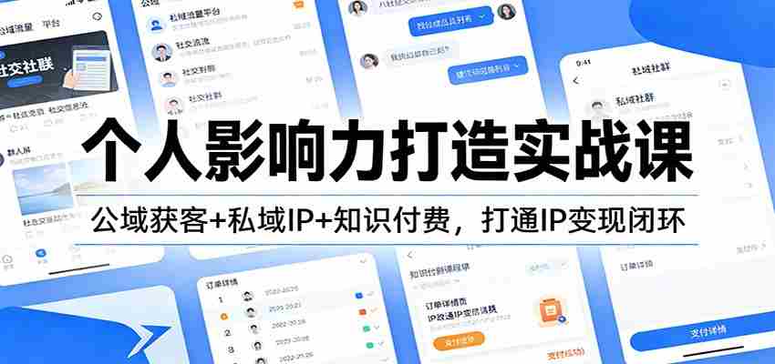 个人影响力打造实战课：公域获客+私域IP+知识付费，打通IP变现闭环-轻创网