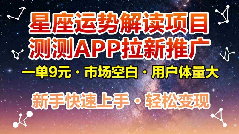 星座运势解读项目,测测APP拉新推广,9元/单,市场空白,用户体量大,新手也能快速…-轻创网