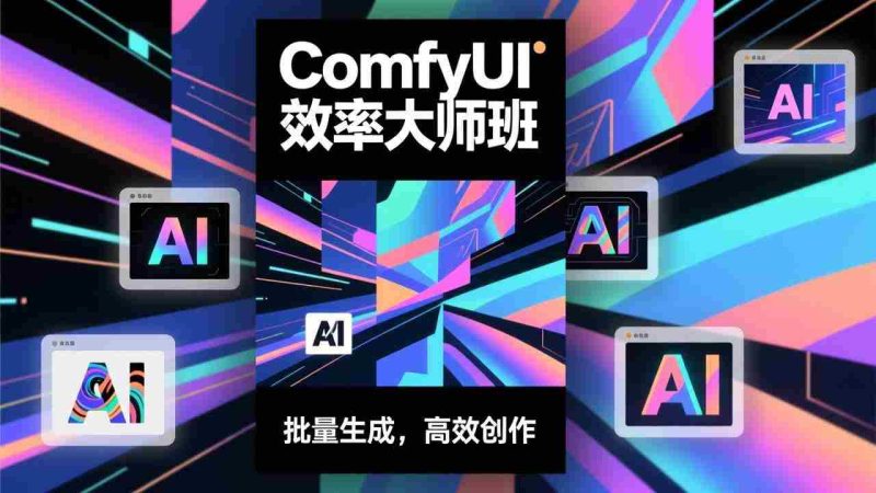 (17107期)ComfyUI效率大师班:工作流搭建,批量生成,将个人AI出图效率提升5-10倍,月接单收入1-3万-轻创网