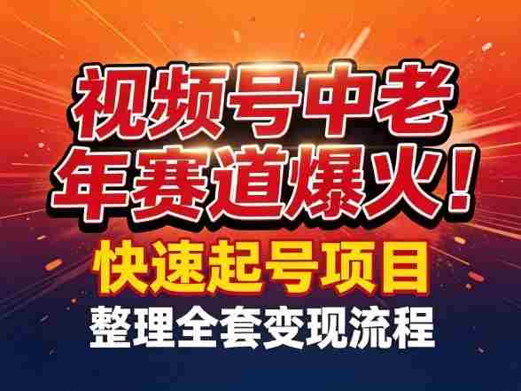视频号中老年这个赛道爆火！测试可以快速起号，整理了全套变现流程-轻创网
