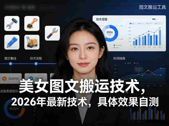 美女图文搬运技术，2026年最新技术，具体效果自测-轻创网