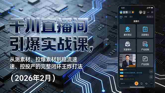 (17317期)千川直播间引爆实战课,从测素材、拉爆素材到稳流速、控投产的完整闭环王炸打法(2026年2月)-轻创网
