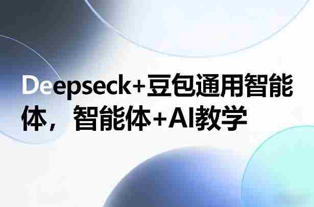 Deepseck+豆包通用智能体，智能体+AI教学-轻创网