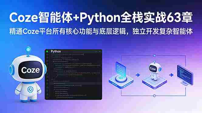 (17432期)Coze智能体+Python全栈实战63章:精通Coze平台所有核心功能与底层逻辑,独立开发复杂智能体-轻创网