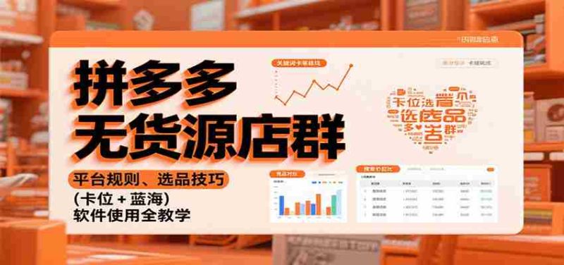拼多多无货源店群：平台规则、选品技巧（卡位 + 蓝海），软件使用全教学-轻创网