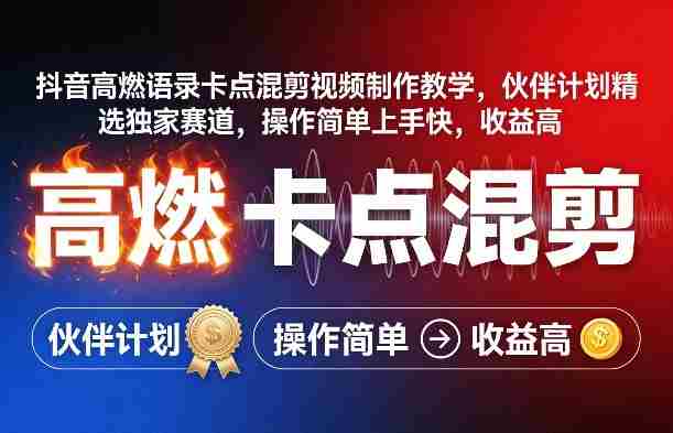 抖音高燃语录卡点混剪视频制作教学，伙伴计划精选独家赛道，操作简单上手快，收益高-轻创网