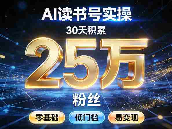 AI读书号涨粉实操，30天积累2W粉丝，零基础低门槛易变现-轻创网