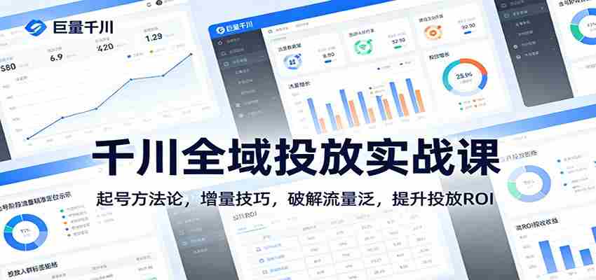 千川全域投放实战课：起号方法论，增量技巧，破解流量泛，提升投放ROI-轻创网