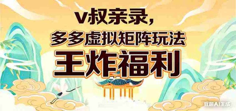 v叔亲录，多多虚拟矩阵玩法，王炸福利限时领取-轻创网