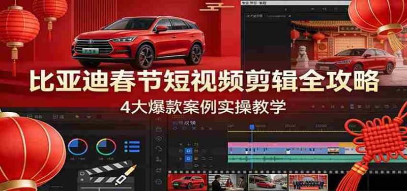 比亚迪春节短视频剪辑全攻略，4大爆款案例实操教学-轻创网