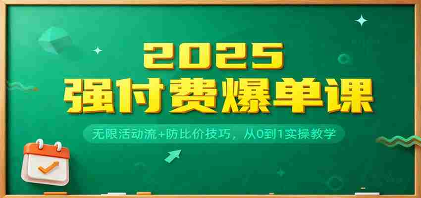 2025强付费爆单课：无限活动流+防比价技巧，从0到1实操教学-轻创网