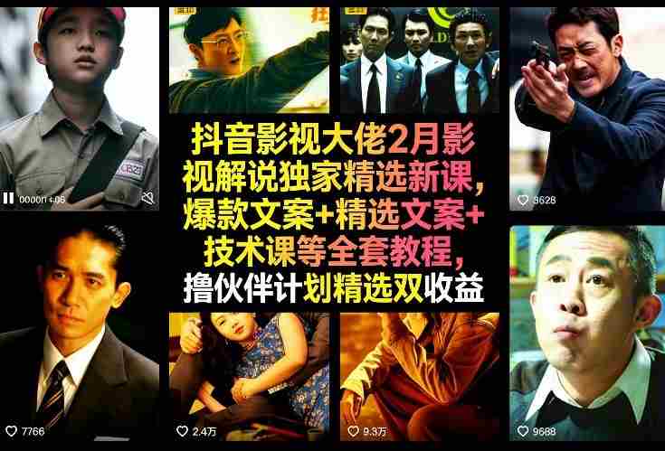 抖音影视大佬2月影视解说独家精选新课，爆款文案+精选文案+技术课等全套教程，撸伙伴计划精选双收益-轻创网